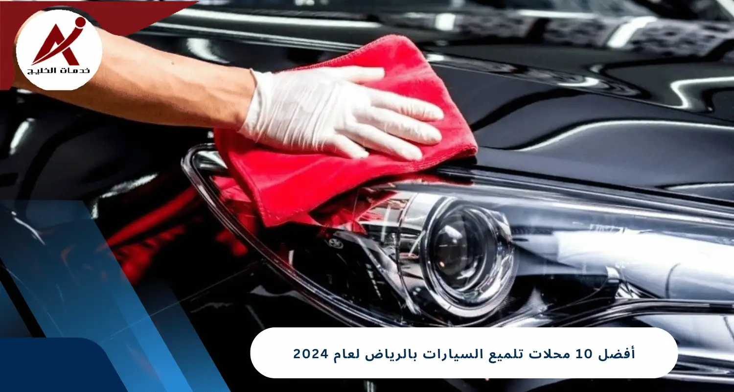 أفضل 10 محلات تلميع السيارات بالرياض لعام 2024